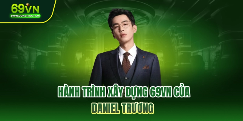 Hành trình xây dựng 69VN của Daniel Trương