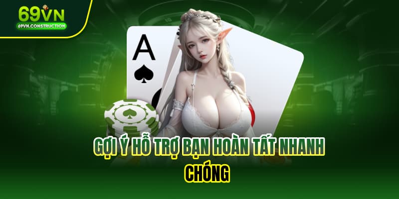 Gợi ý hỗ trợ bạn hoàn tất nhanh chóng