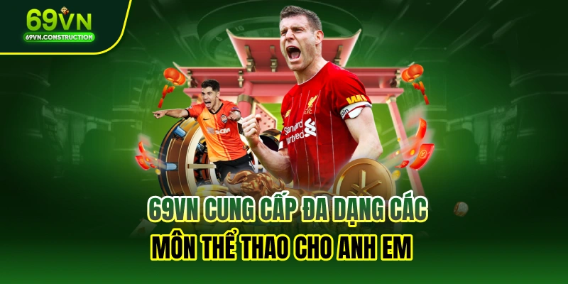 69VN cung cấp đa dạng các môn thể thao cho anh em 