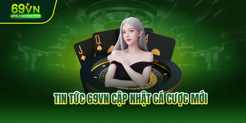 Tin tức 69VN cập nhật cá cược mới