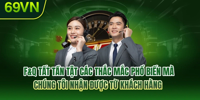 F&Q tất tần tật các thắc mắc phổ biến mà chúng tôi nhận được từ khách hàng