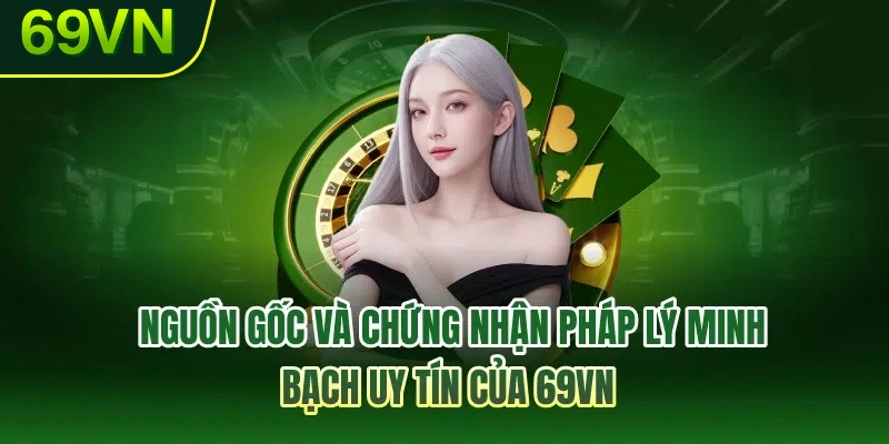 Nguồn gốc và chứng nhận pháp lý minh bạch uy tín của 69VN