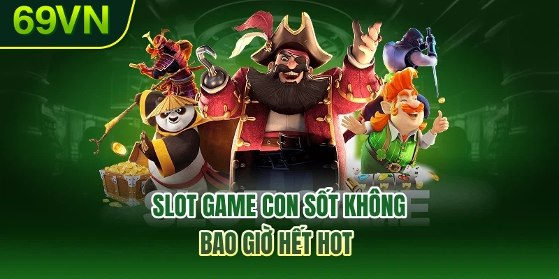 Slot game con sốt không bao giờ hết hot