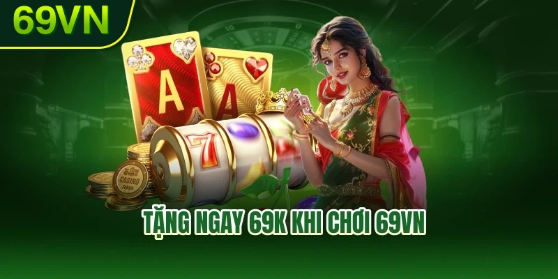 Tặng ngay 69K khi chơi 69VN